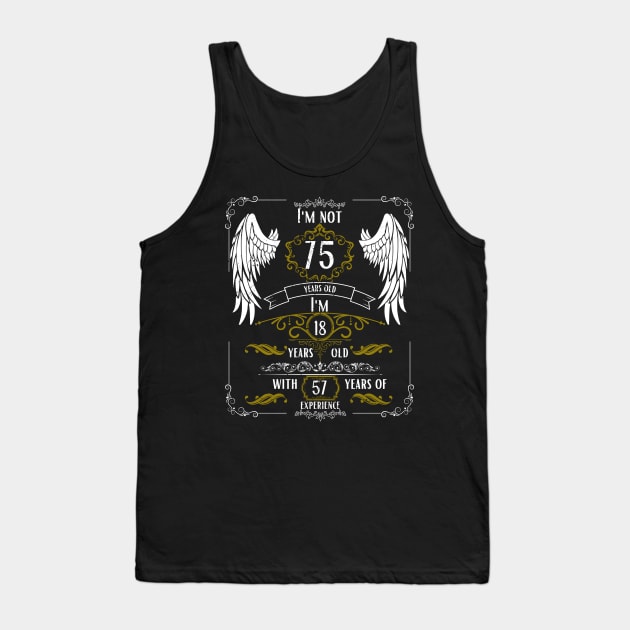 I'm Not 75, I'm 18, 57 Years of Experience Tank Top by DesingHeven